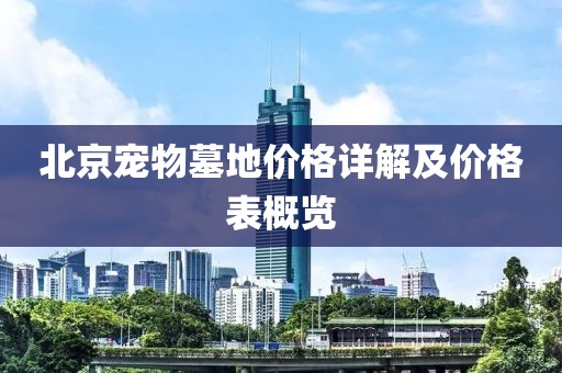 北京宠物墓地价格详解及价格表概览