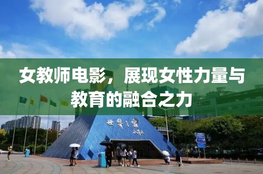 女教师电影，展现女性力量与教育的融合之力