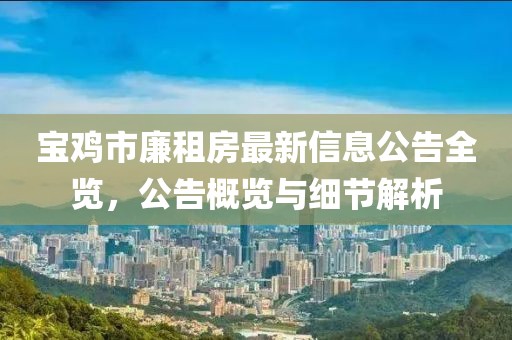 宝鸡市廉租房最新信息公告全览，公告概览与细节解析