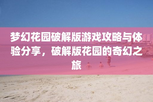 梦幻花园破解版游戏攻略与体验分享，破解版花园的奇幻之旅