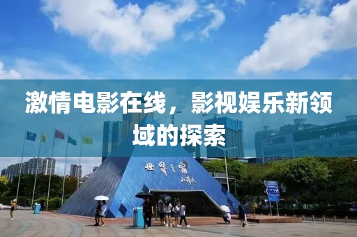 激情电影在线，影视娱乐新领域的探索