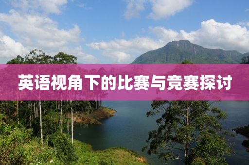 英语视角下的比赛与竞赛探讨