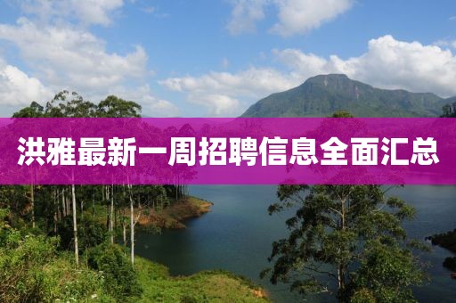 洪雅最新一周招聘信息全面汇总