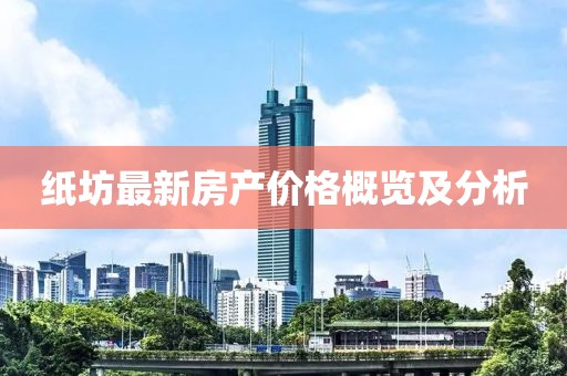纸坊最新房产价格概览及分析