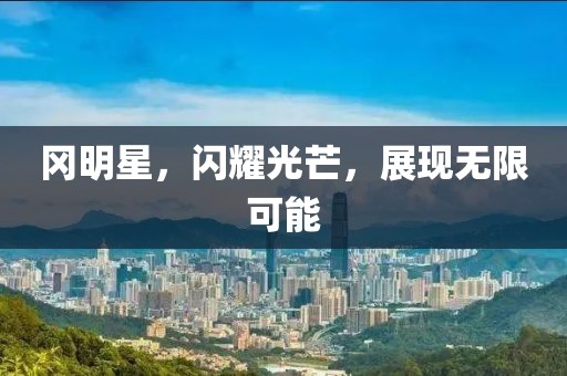冈明星，闪耀光芒，展现无限可能