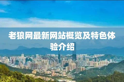 老狼网最新网站概览及特色体验介绍