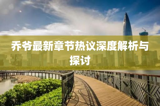 乔爷最新章节热议深度解析与探讨