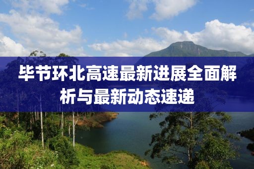 毕节环北高速最新进展全面解析与最新动态速递
