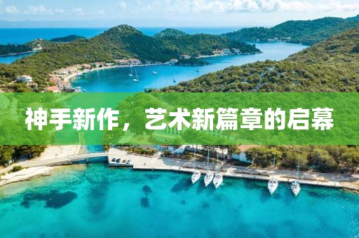 神手新作，艺术新篇章的启幕