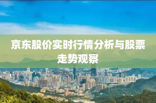 京东股价实时行情分析与股票走势观察