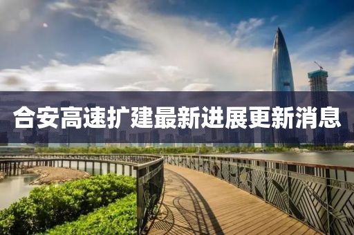 合安高速扩建最新进展更新消息