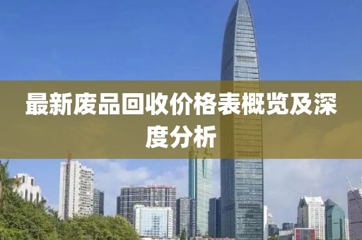 最新废品回收价格表概览及深度分析