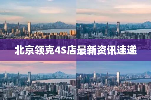 北京领克4S店最新资讯速递