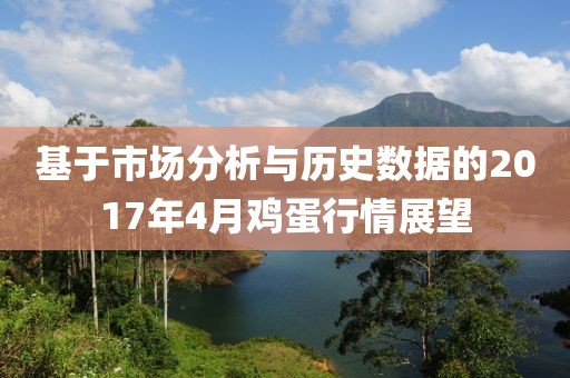 基于市场分析与历史数据的2017年4月鸡蛋行情展望
