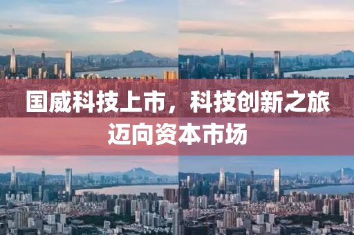 国威科技上市，科技创新之旅迈向资本市场