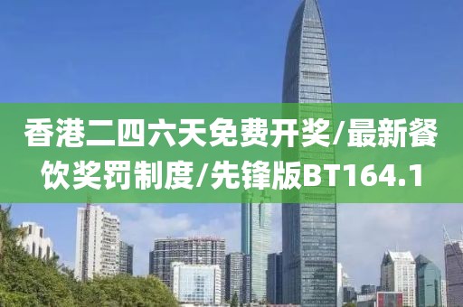 香港二四六天免费开奖/最新餐饮奖罚制度/先锋版BT164.1