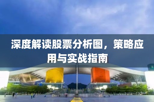 深度解读股票分析图，策略应用与实战指南