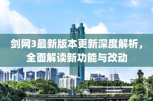 剑网3最新版本更新深度解析，全面解读新功能与改动