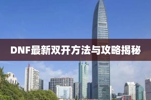 DNF最新双开方法与攻略揭秘