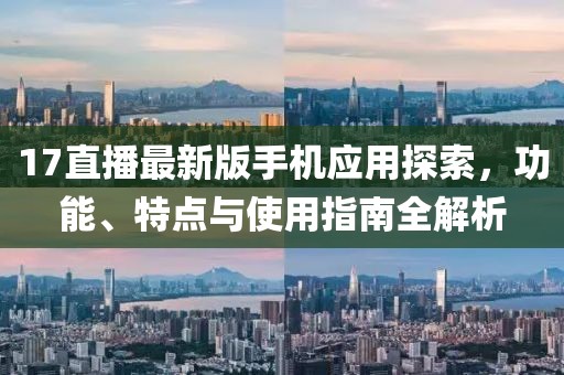 17直播最新版手机应用探索，功能、特点与使用指南全解析