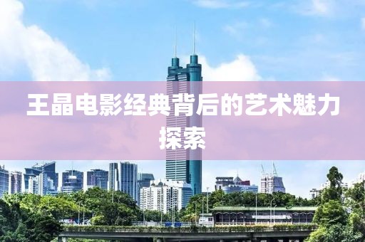 王晶电影经典背后的艺术魅力探索