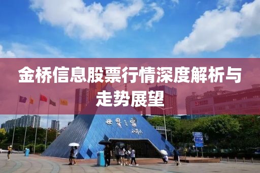 金桥信息股票行情深度解析与走势展望
