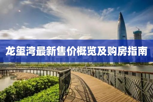 龙玺湾最新售价概览及购房指南