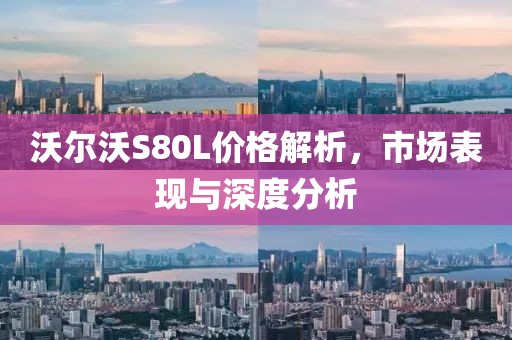 沃尔沃S80L价格解析，市场表现与深度分析