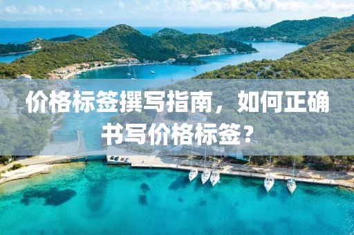 价格标签撰写指南，如何正确书写价格标签？