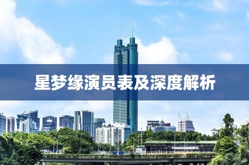 星梦缘演员表及深度解析