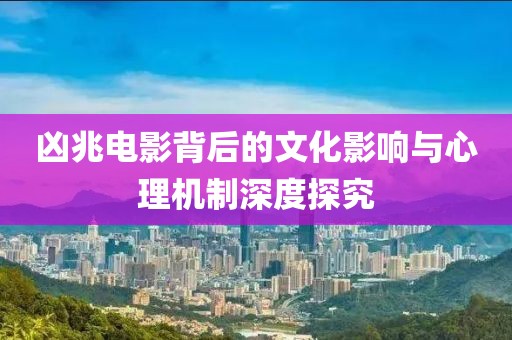 凶兆电影背后的文化影响与心理机制深度探究