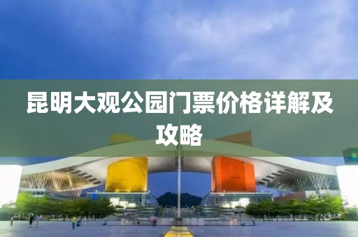 昆明大观公园门票价格详解及攻略