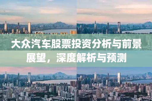 大众汽车股票投资分析与前景展望，深度解析与预测