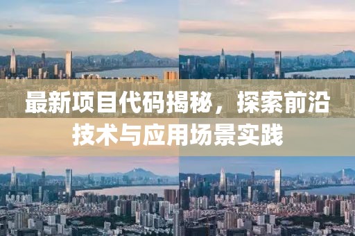 最新项目代码揭秘，探索前沿技术与应用场景实践