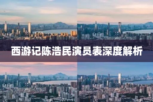 西游记陈浩民演员表深度解析