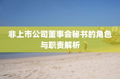 非上市公司董事会秘书的角色与职责解析