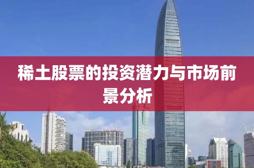 稀土股票的投资潜力与市场前景分析