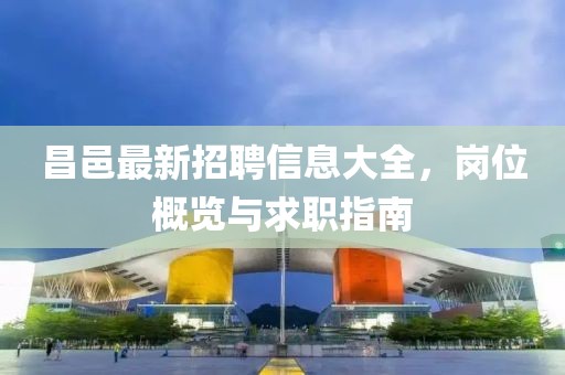 昌邑最新招聘信息大全，岗位概览与求职指南