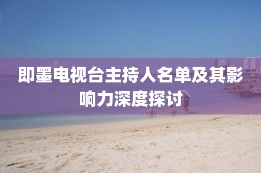 即墨电视台主持人名单及其影响力深度探讨