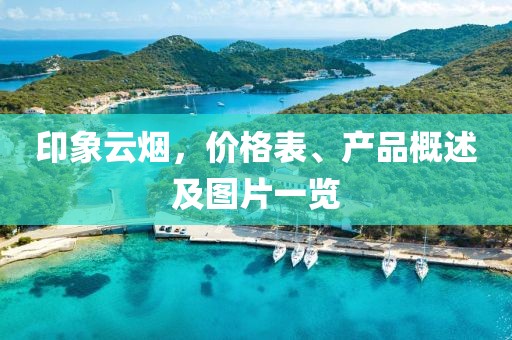 印象云烟，价格表、产品概述及图片一览