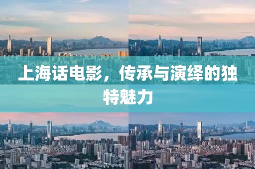 上海话电影，传承与演绎的独特魅力