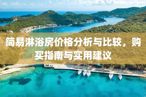 简易淋浴房价格分析与比较，购买指南与实用建议