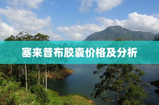 塞来昔布胶囊价格及分析