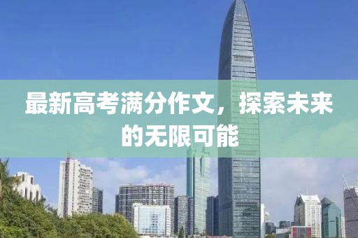 最新高考满分作文，探索未来的无限可能