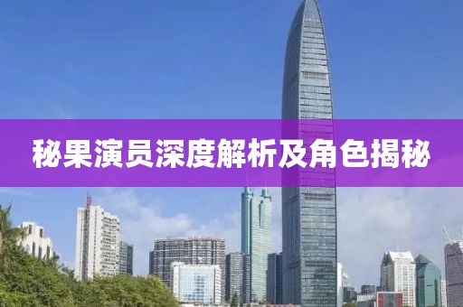 秘果演员深度解析及角色揭秘