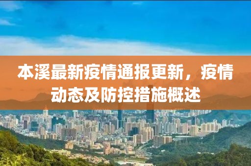本溪最新疫情通报更新，疫情动态及防控措施概述