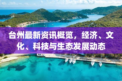 台州最新资讯概览，经济、文化、科技与生态发展动态