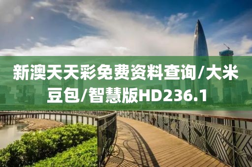 新澳天天彩免费资料查询/大米豆包/智慧版HD236.1