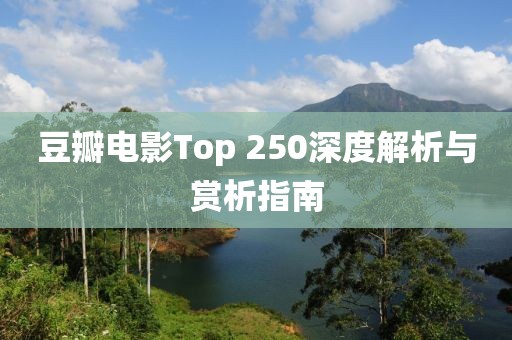 豆瓣电影Top 250深度解析与赏析指南