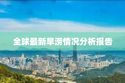 全球最新旱涝情况分析报告